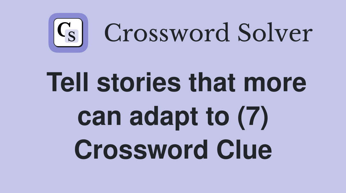 Tell stories that more can adapt to (7) Crossword Clue
