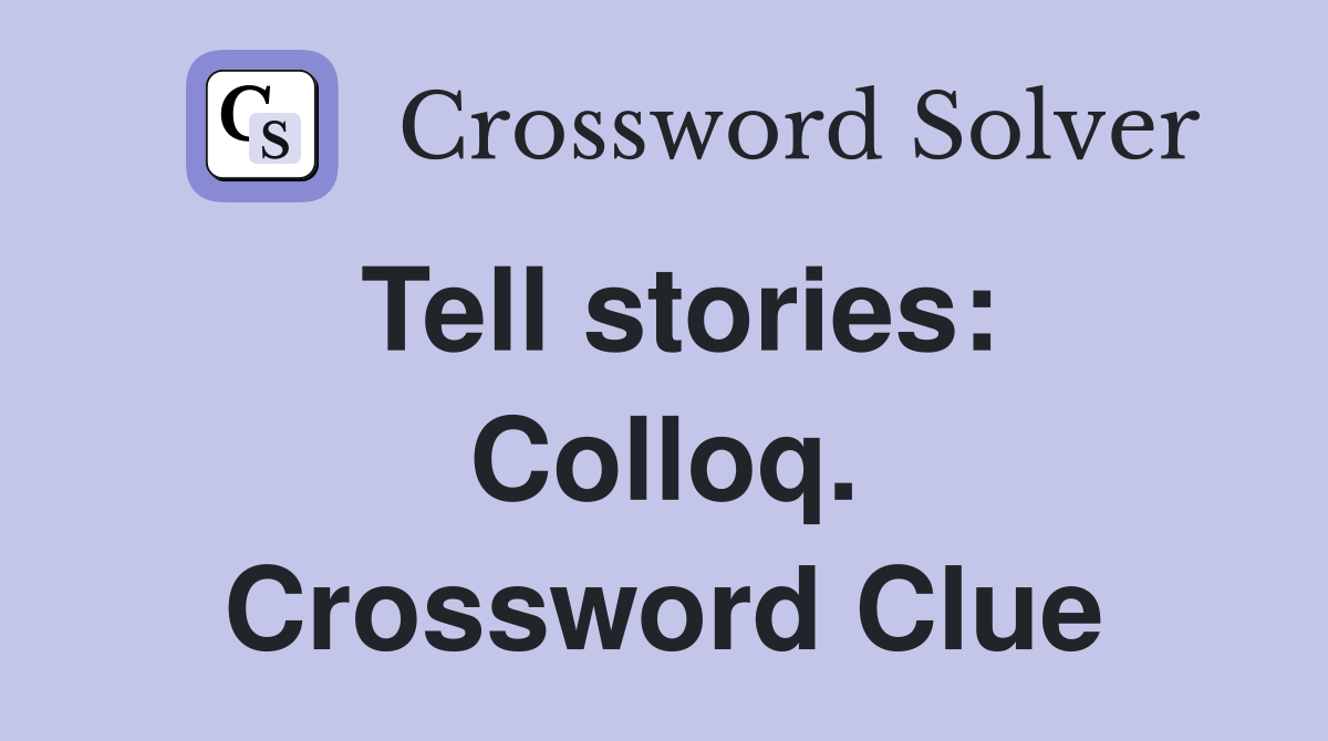 Tell stories: Colloq. Crossword Clue