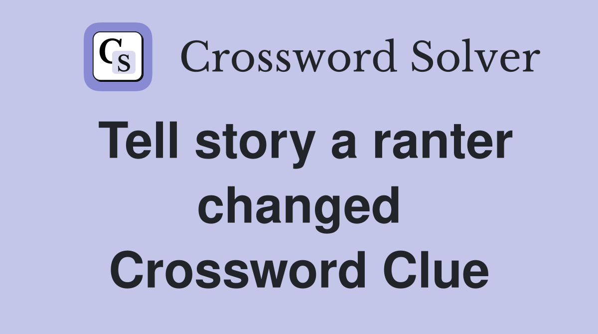 Tell story a ranter changed Crossword Clue