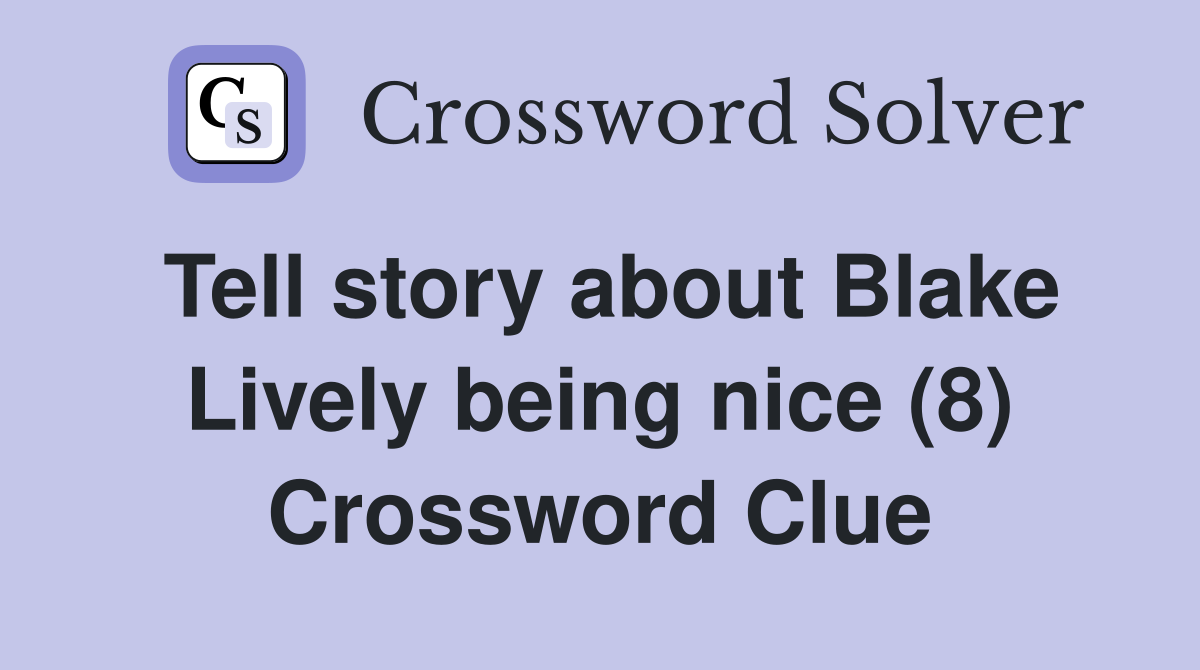 Tell story about Blake Lively being nice (8) Crossword Clue