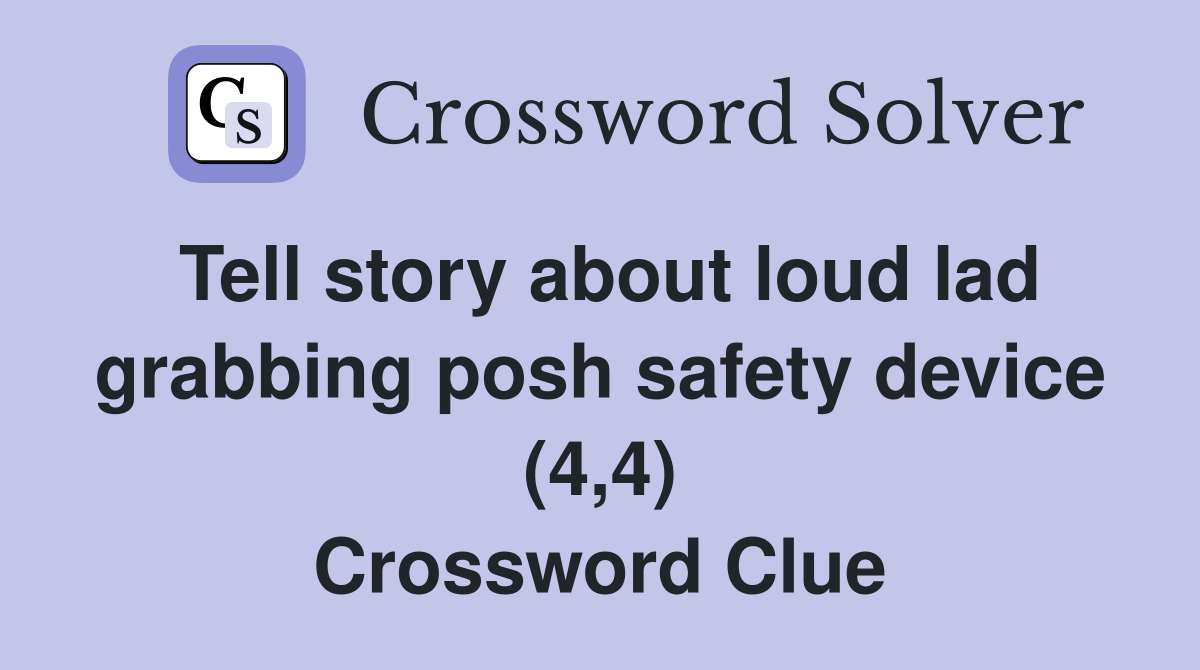 Tell story about loud lad grabbing posh safety device (4,4) Crossword Clue