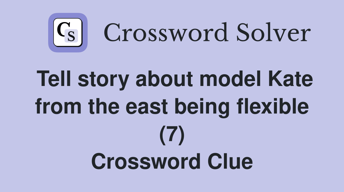 Tell story about model Kate from the east being flexible (7) Crossword Clue