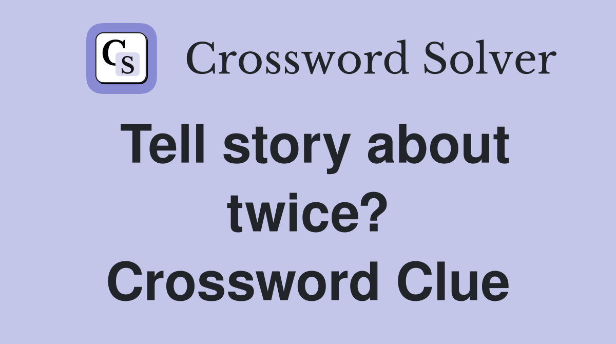 Tell story about twice? Crossword Clue