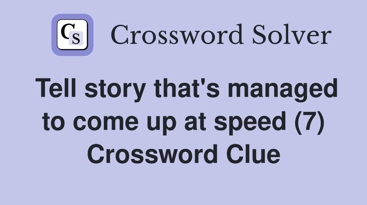 Tell story that's managed to come up at speed (7) Crossword Clue