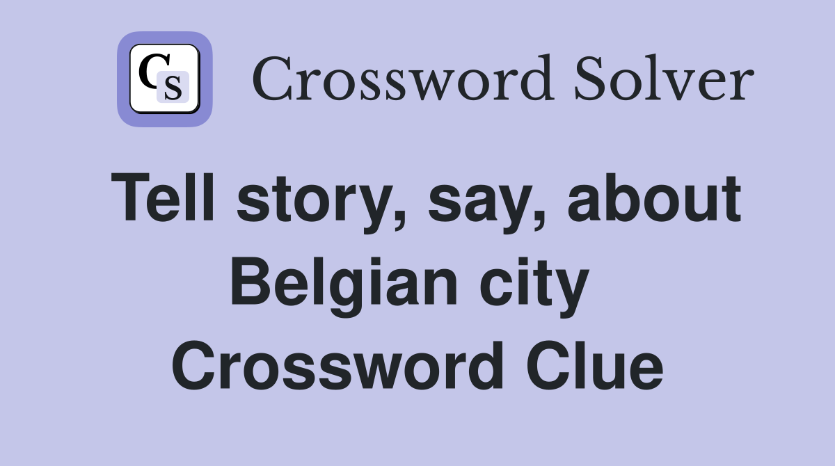 Tell story, say, about Belgian city  Crossword Clue