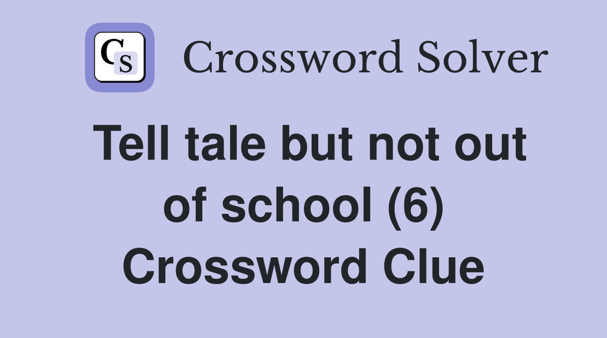 Tell tale but not out of school (6) Crossword Clue