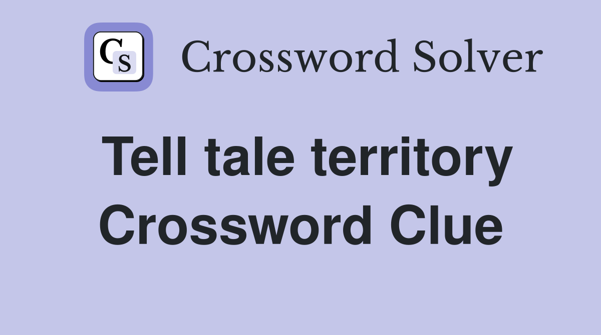Tell tale territory Crossword Clue