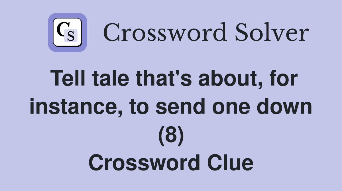 Tell tale that's about, for instance, to send one down (8) Crossword Clue