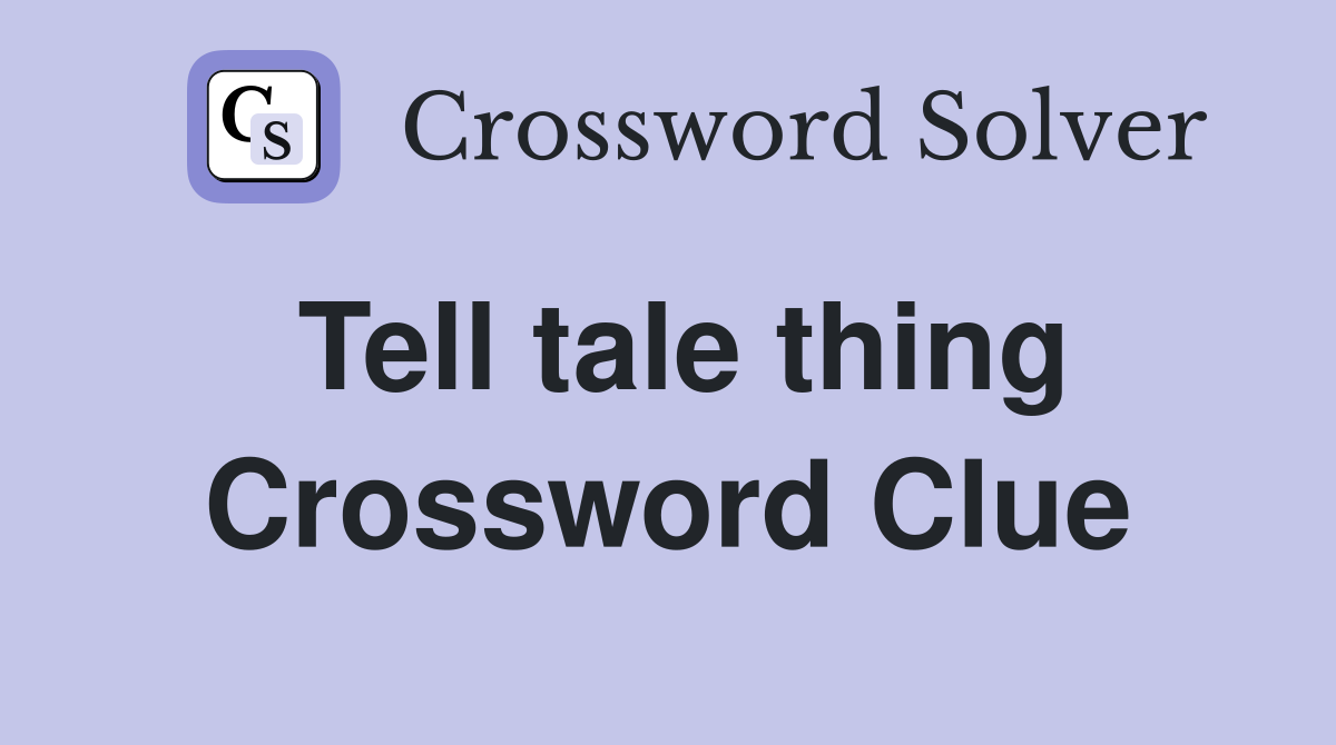 Tell tale thing Crossword Clue