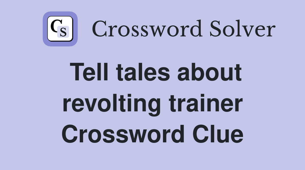 Tell tales about revolting trainer Crossword Clue
