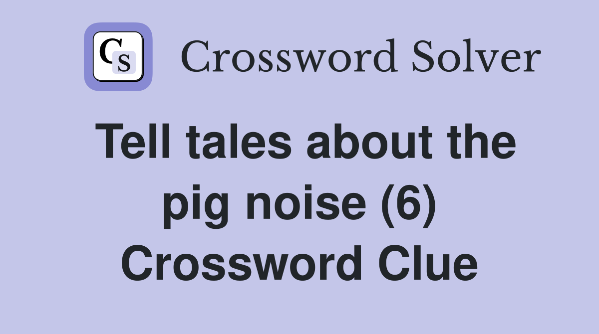 Tell tales about the pig noise (6) Crossword Clue