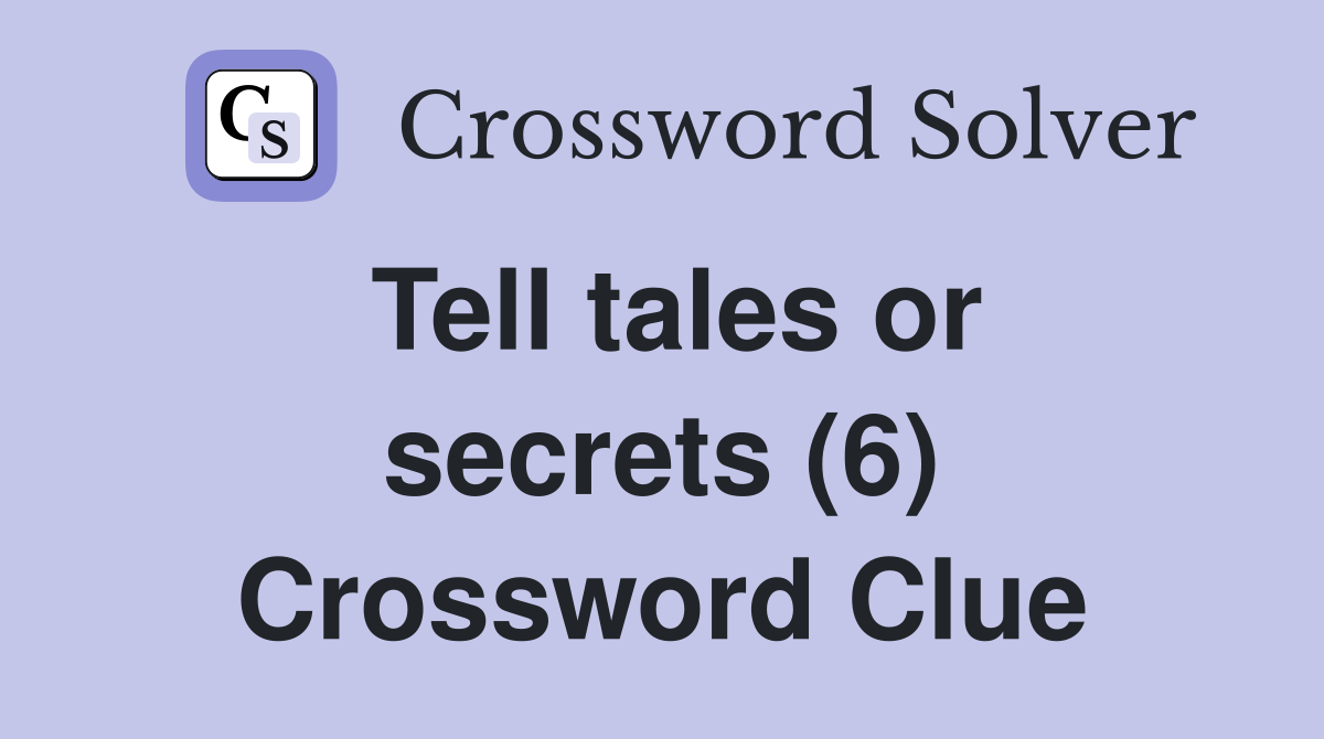 Tell tales or secrets (6) Crossword Clue