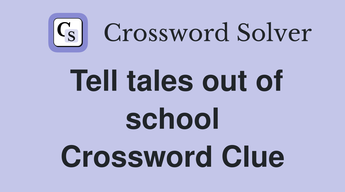 Tell tales out of school Crossword Clue