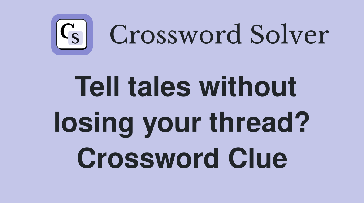 Tell tales without losing your thread? Crossword Clue