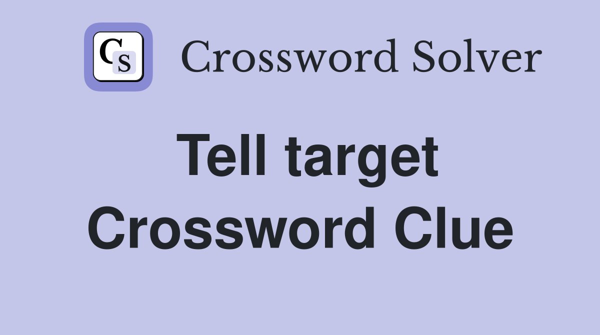 Tell target Crossword Clue