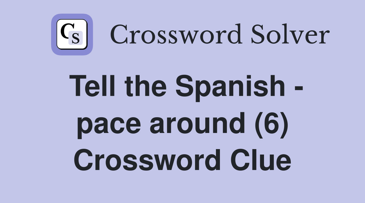 Tell the Spanish - pace around (6) Crossword Clue