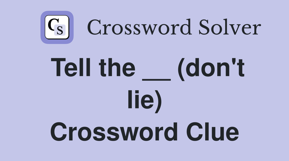 Tell the __ (don't lie) Crossword Clue