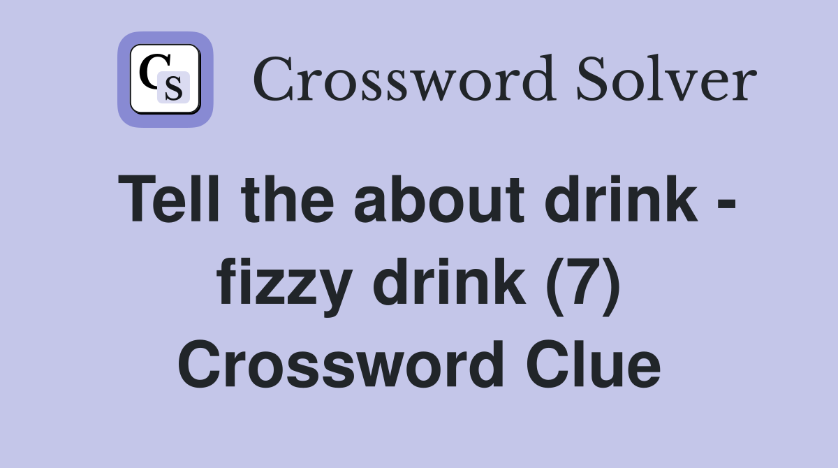 Tell the about drink - fizzy drink (7) Crossword Clue