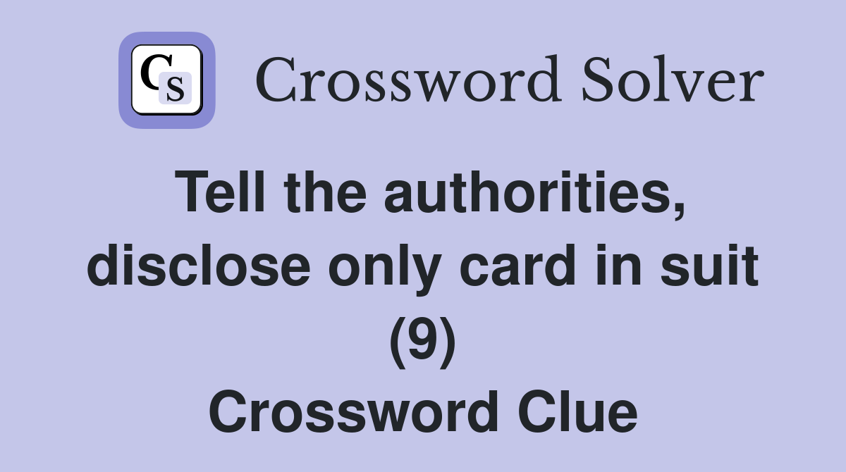 Tell the authorities, disclose only card in suit (9) Crossword Clue
