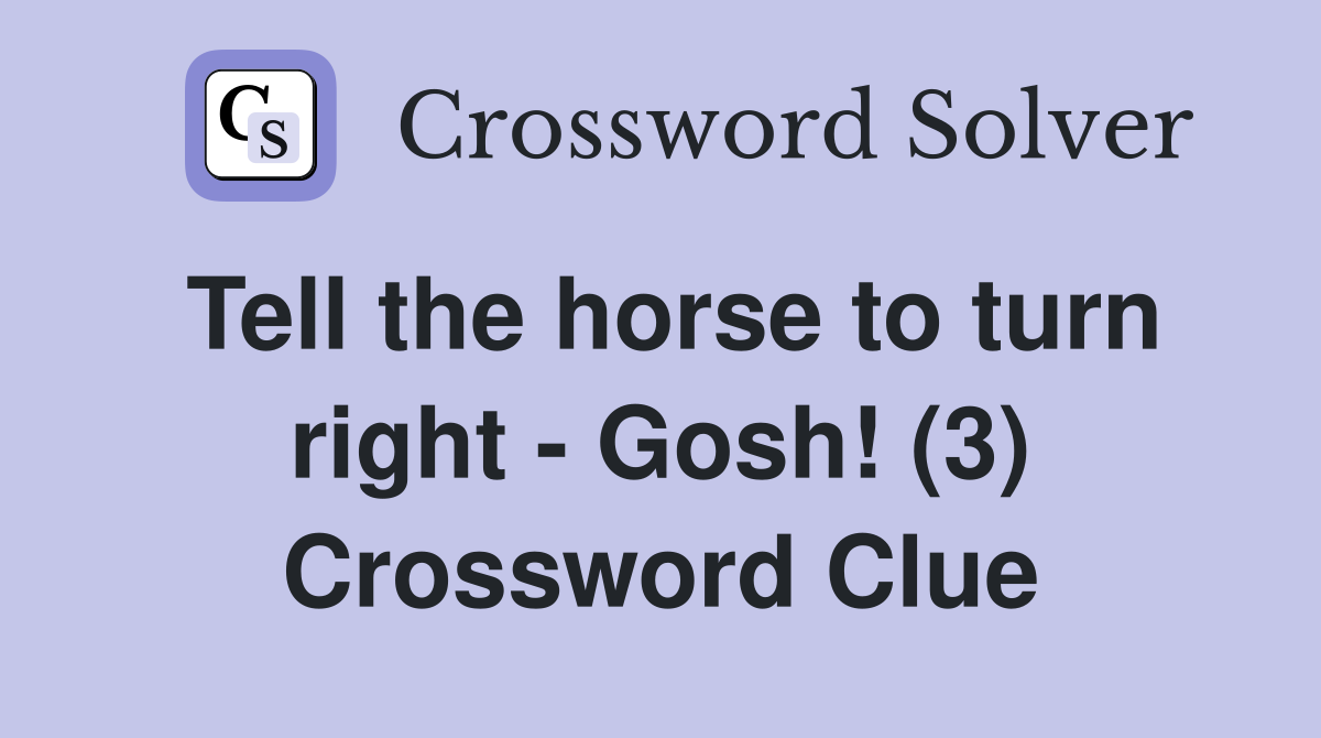 Tell the horse to turn right - Gosh! (3) Crossword Clue