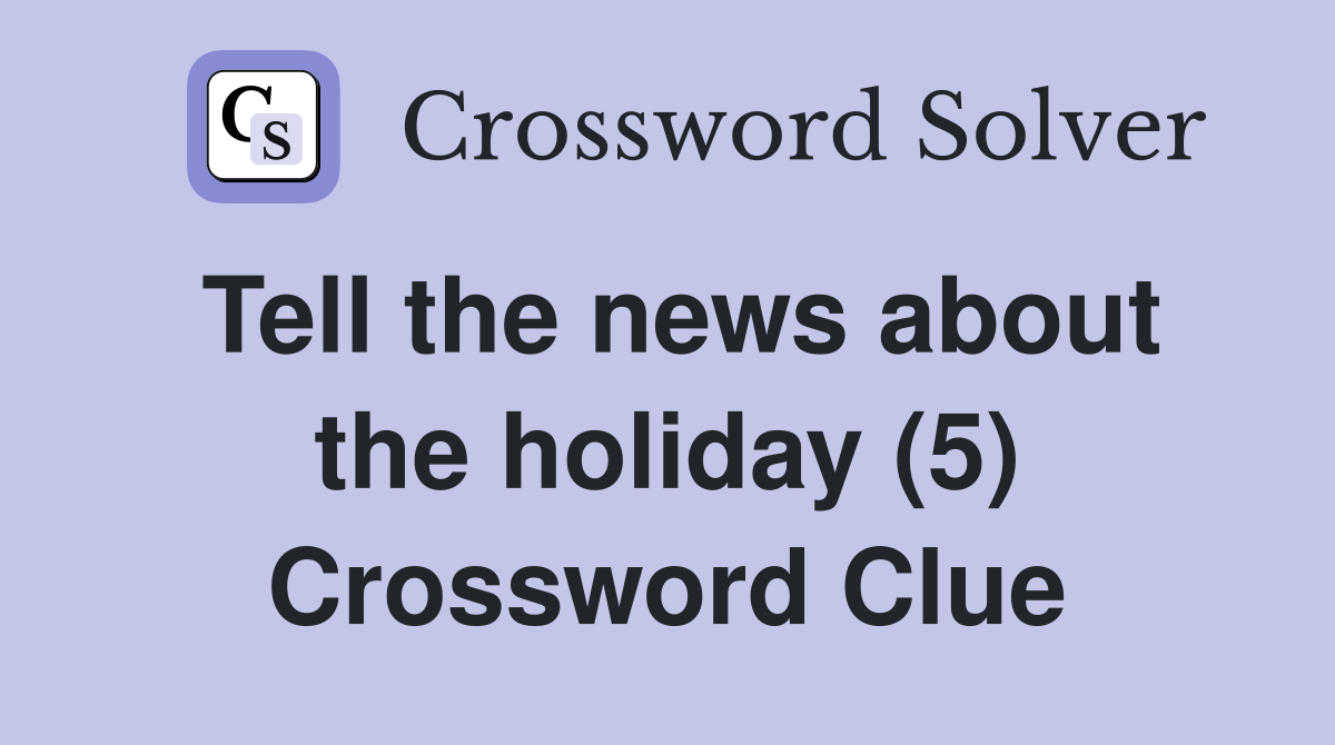 Tell the news about the holiday (5) Crossword Clue