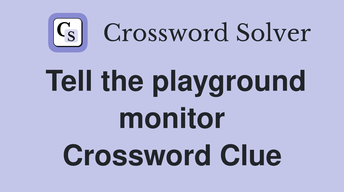 Tell the playground monitor Crossword Clue