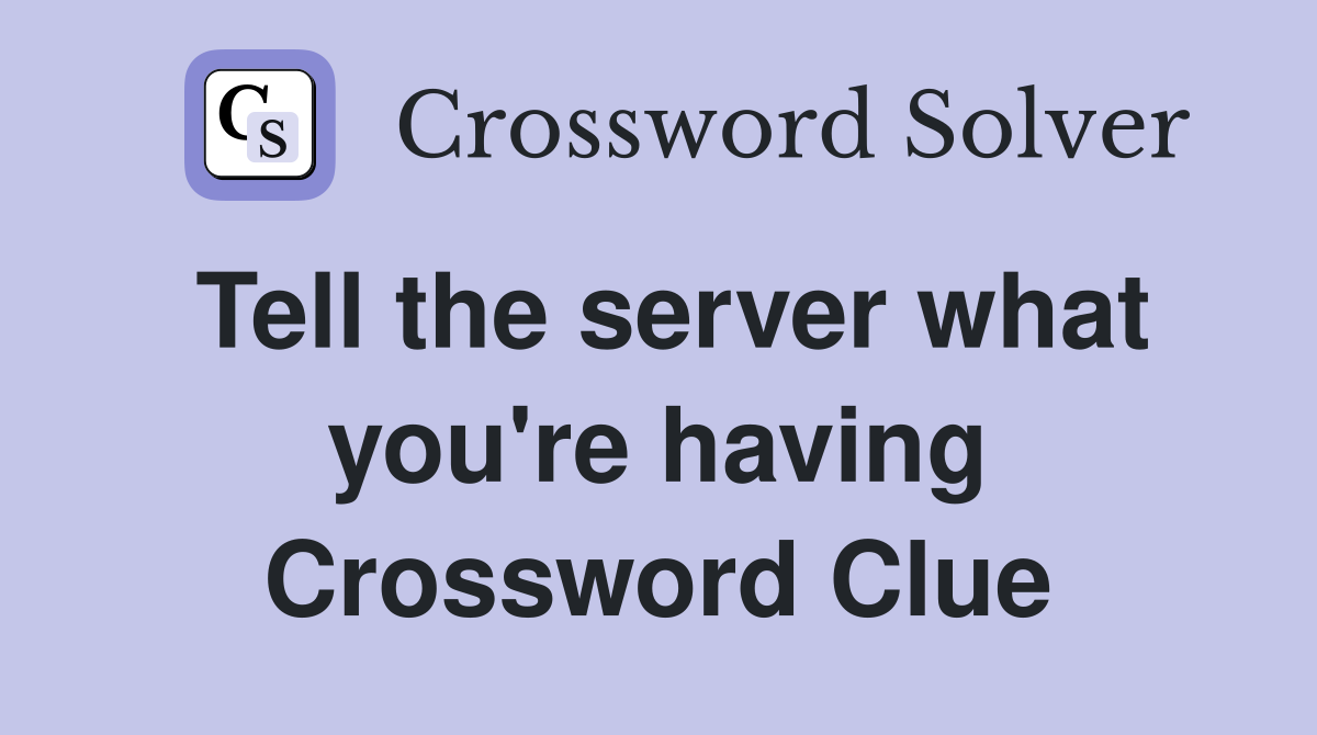 Tell the server what you're having Crossword Clue