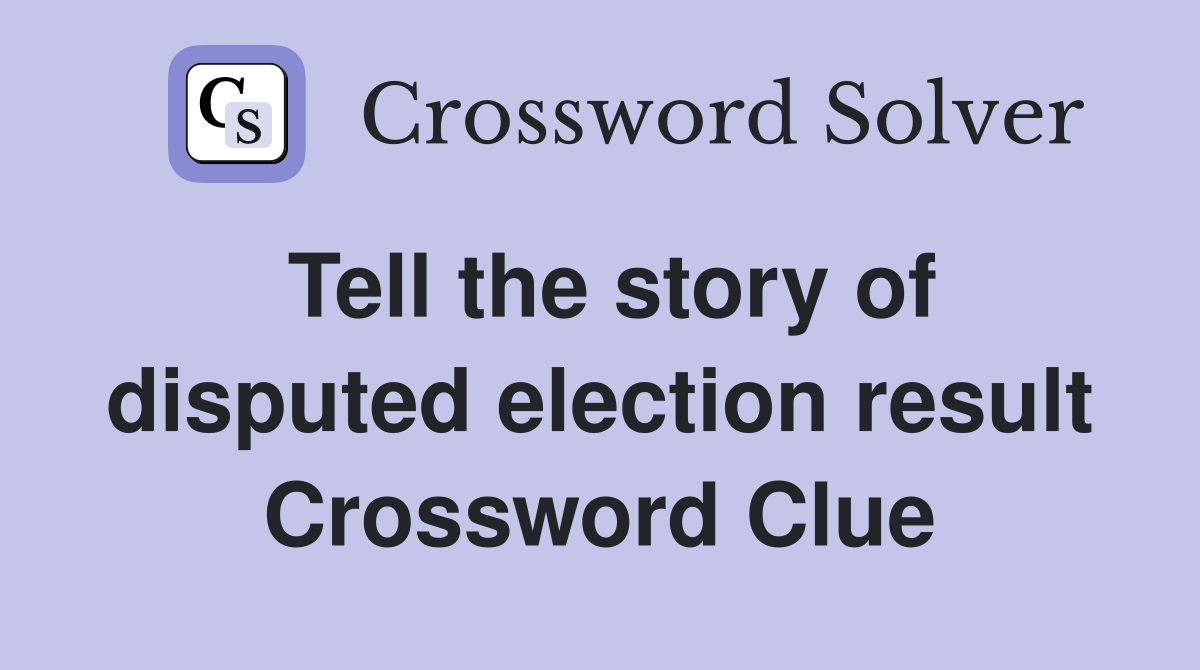 Tell the story of disputed election result Crossword Clue