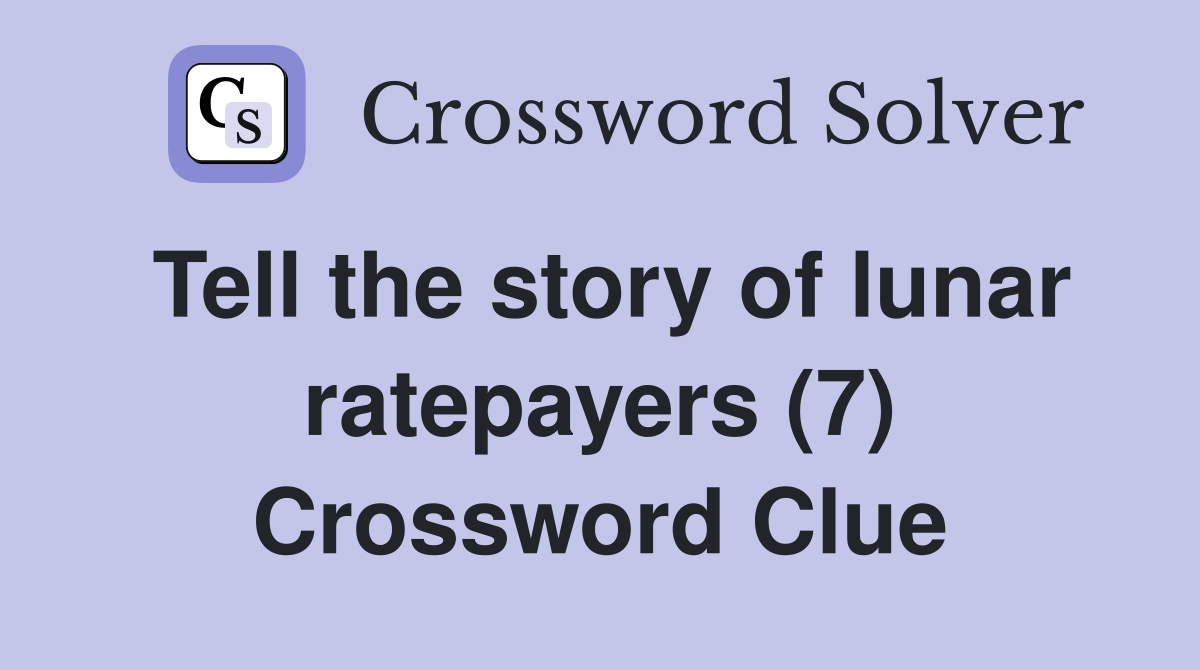 Tell the story of lunar ratepayers (7) Crossword Clue