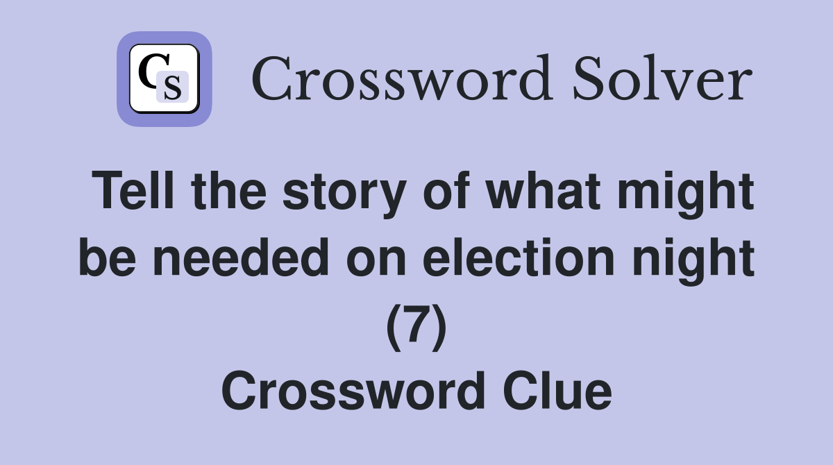 Tell the story of what might be needed on election night (7) Crossword Clue
