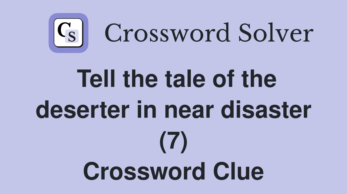 Tell the tale of the deserter in near disaster (7) Crossword Clue