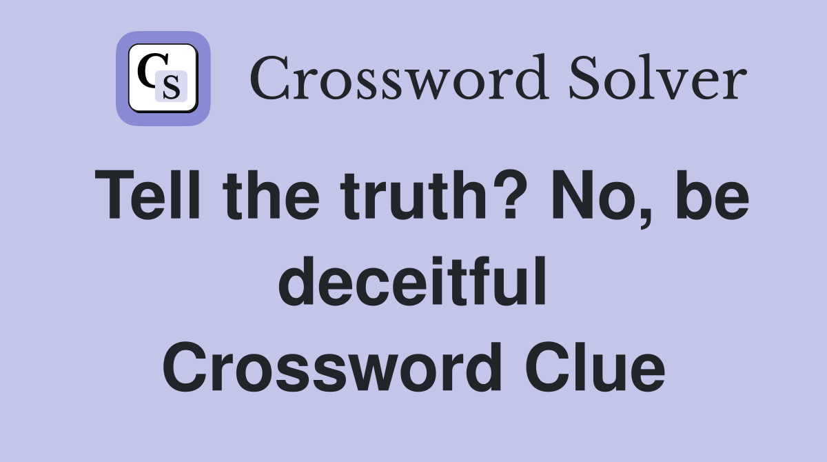 Tell the truth? No, be deceitful Crossword Clue