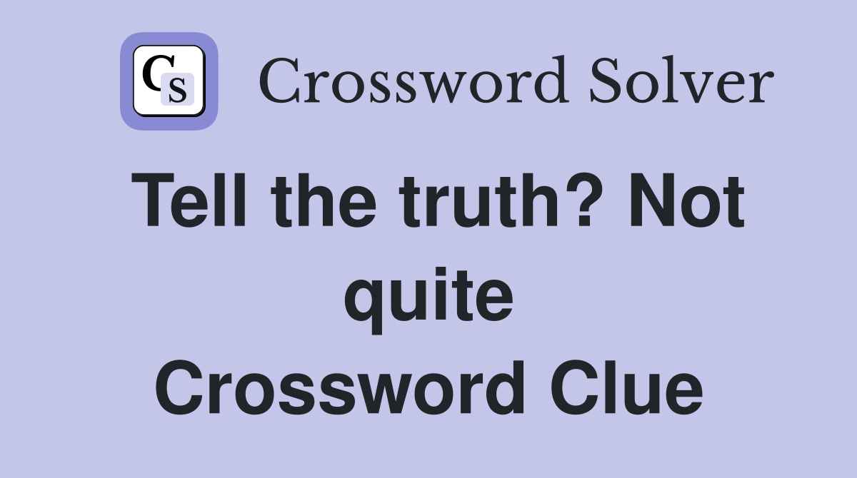 Tell the truth? Not quite Crossword Clue