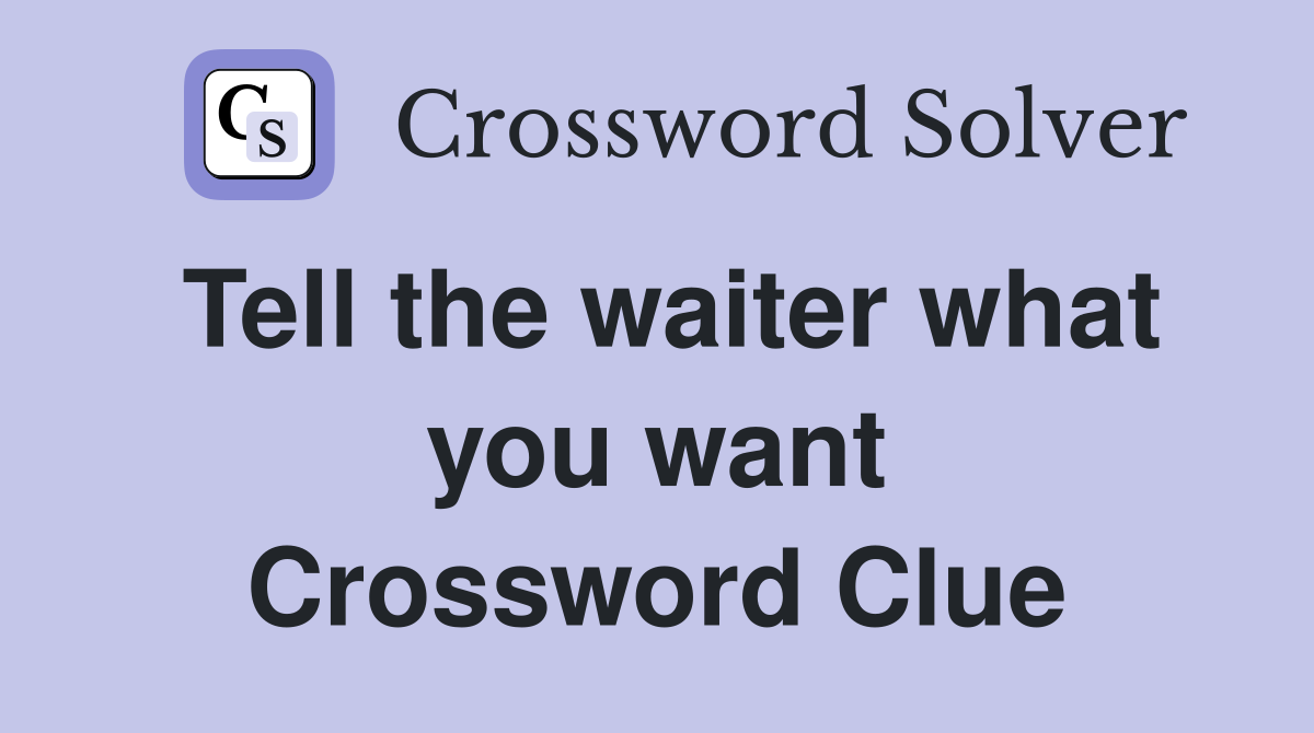 Tell the waiter what you want Crossword Clue