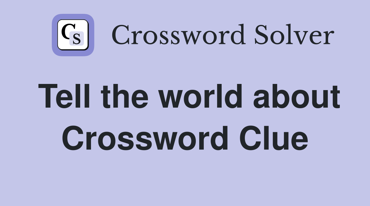 Tell the world about Crossword Clue