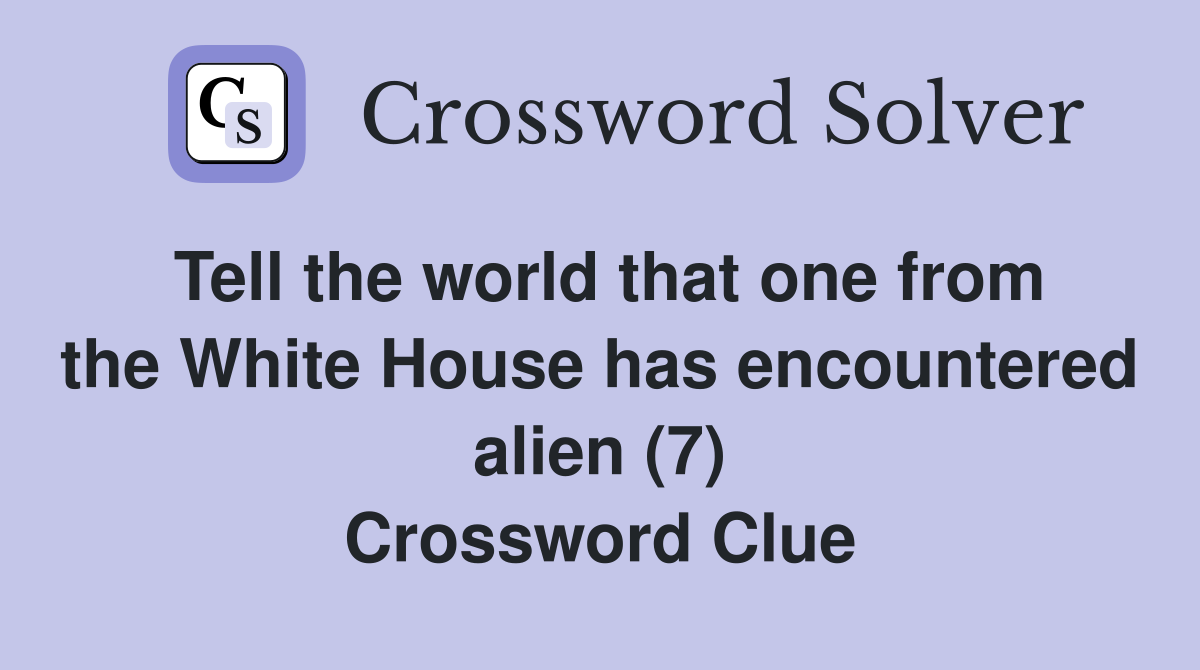 Tell the world that one from the White House has encountered alien (7) Crossword Clue