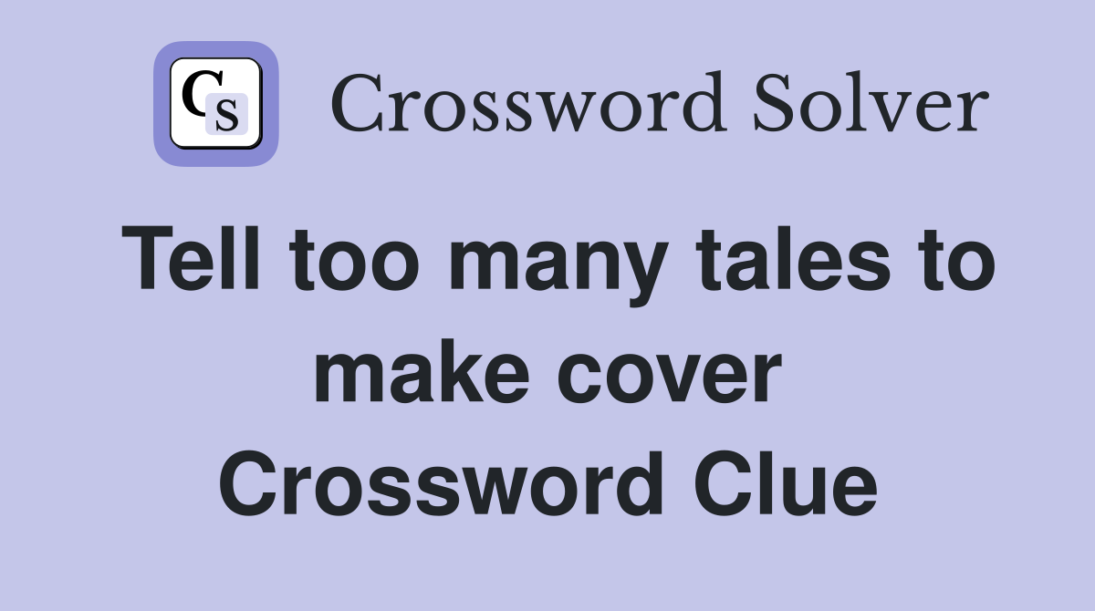 Tell too many tales to make cover Crossword Clue