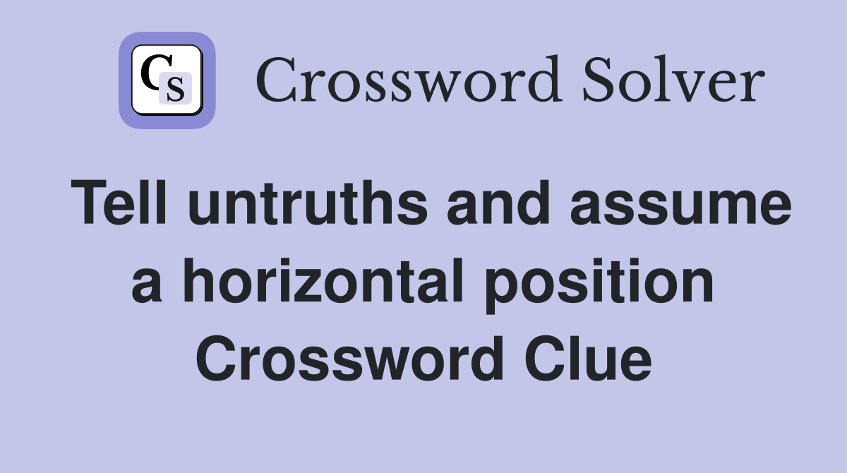 Tell untruths and assume a horizontal position Crossword Clue