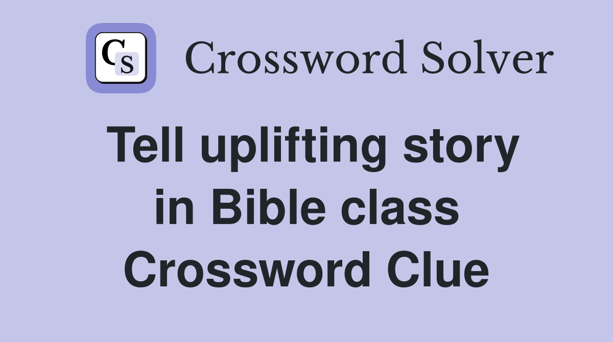 Tell uplifting story in Bible class Crossword Clue