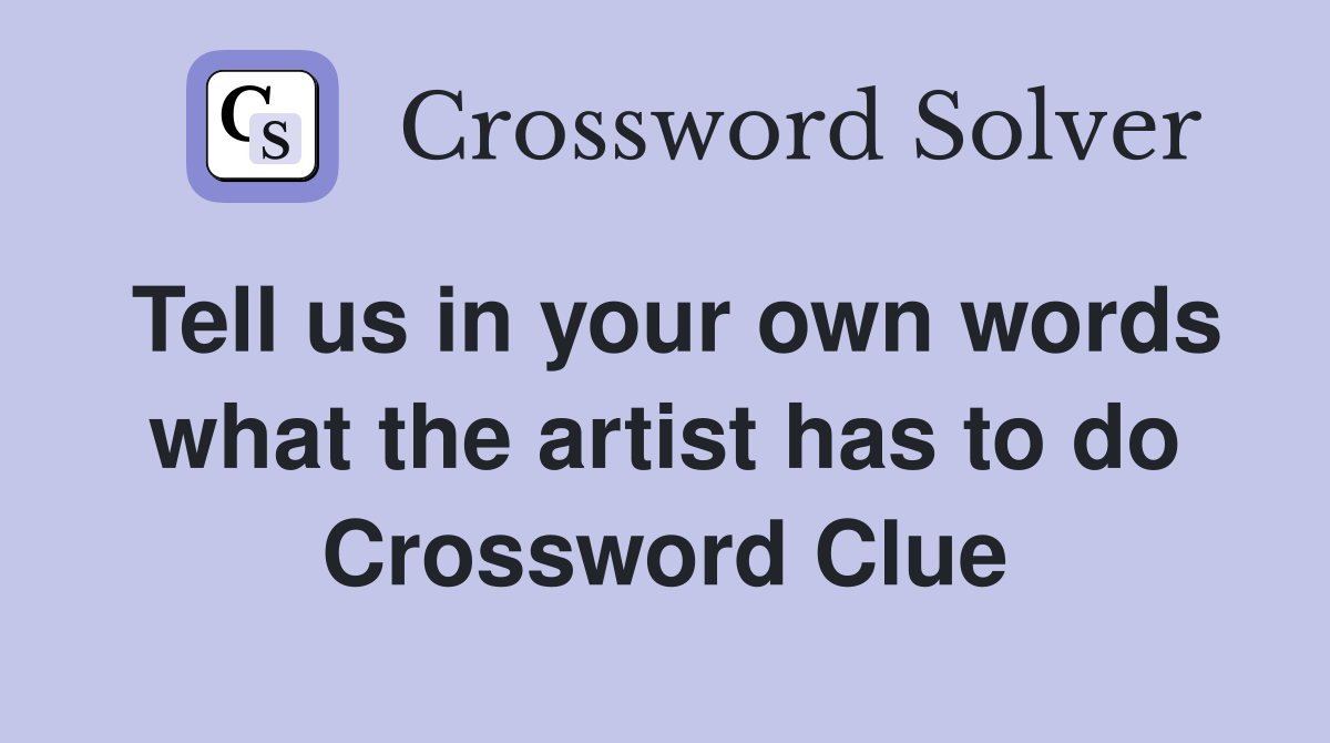 Tell us in your own words what the artist has to do Crossword Clue
