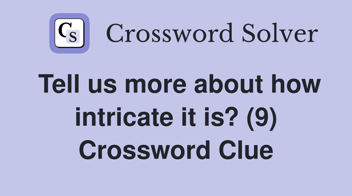 Tell us more about how intricate it is? (9) Crossword Clue