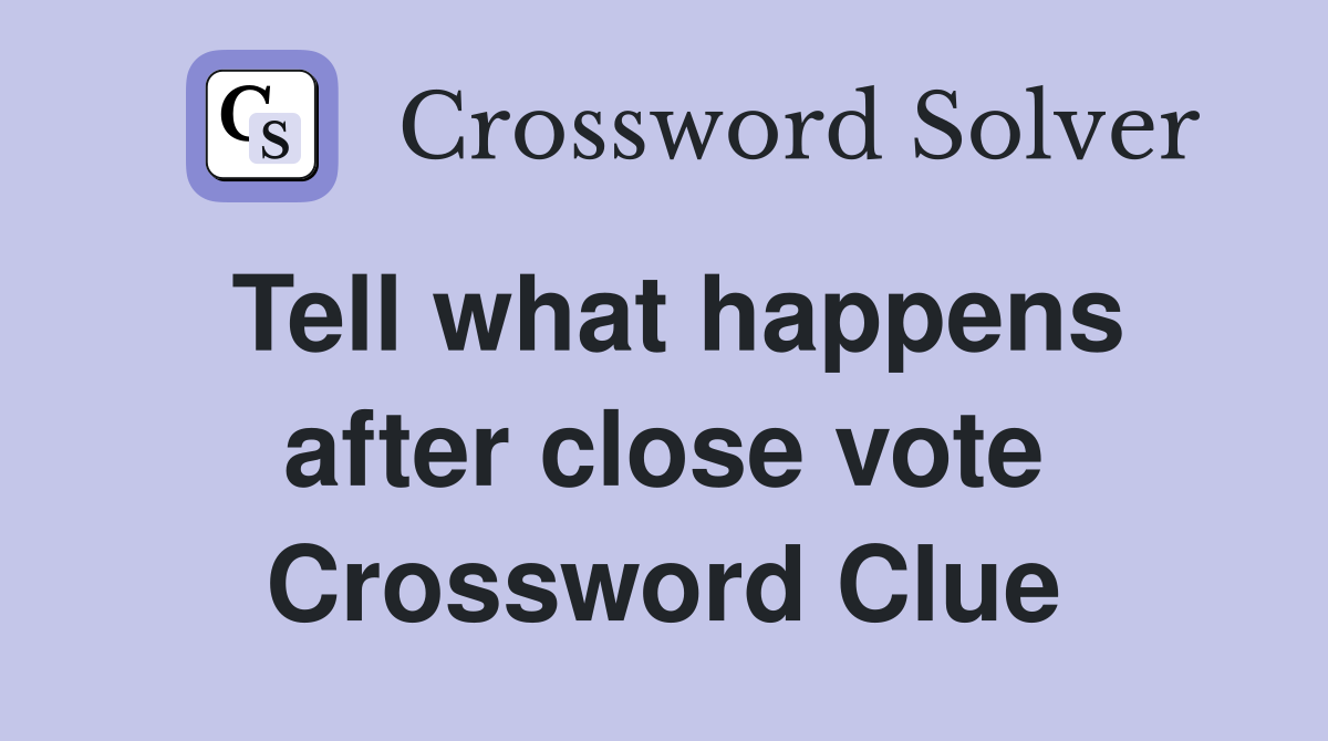Tell what happens after close vote Crossword Clue