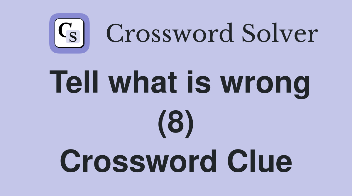 Tell what is wrong (8) Crossword Clue
