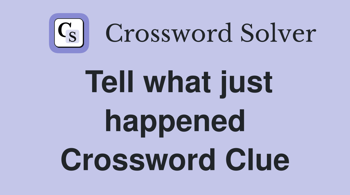 Tell what just happened Crossword Clue