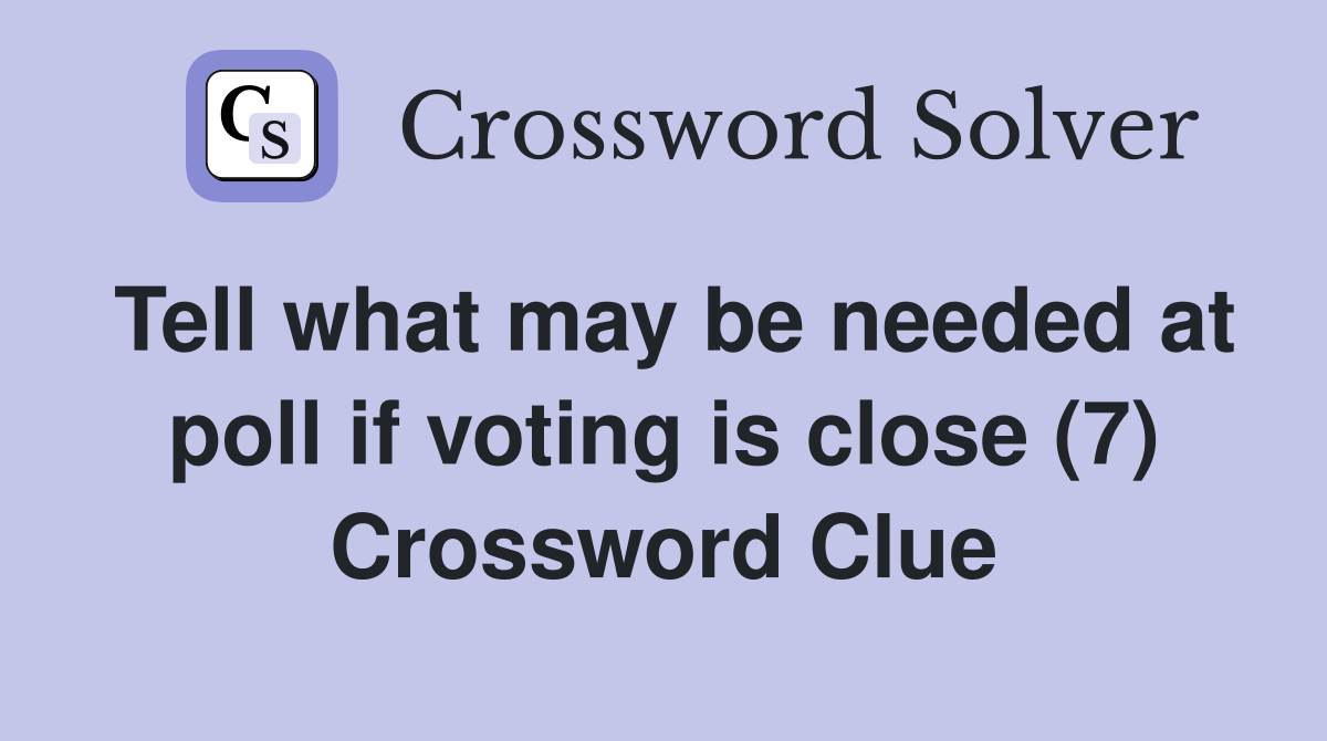 Tell what may be needed at poll if voting is close (7) Crossword Clue