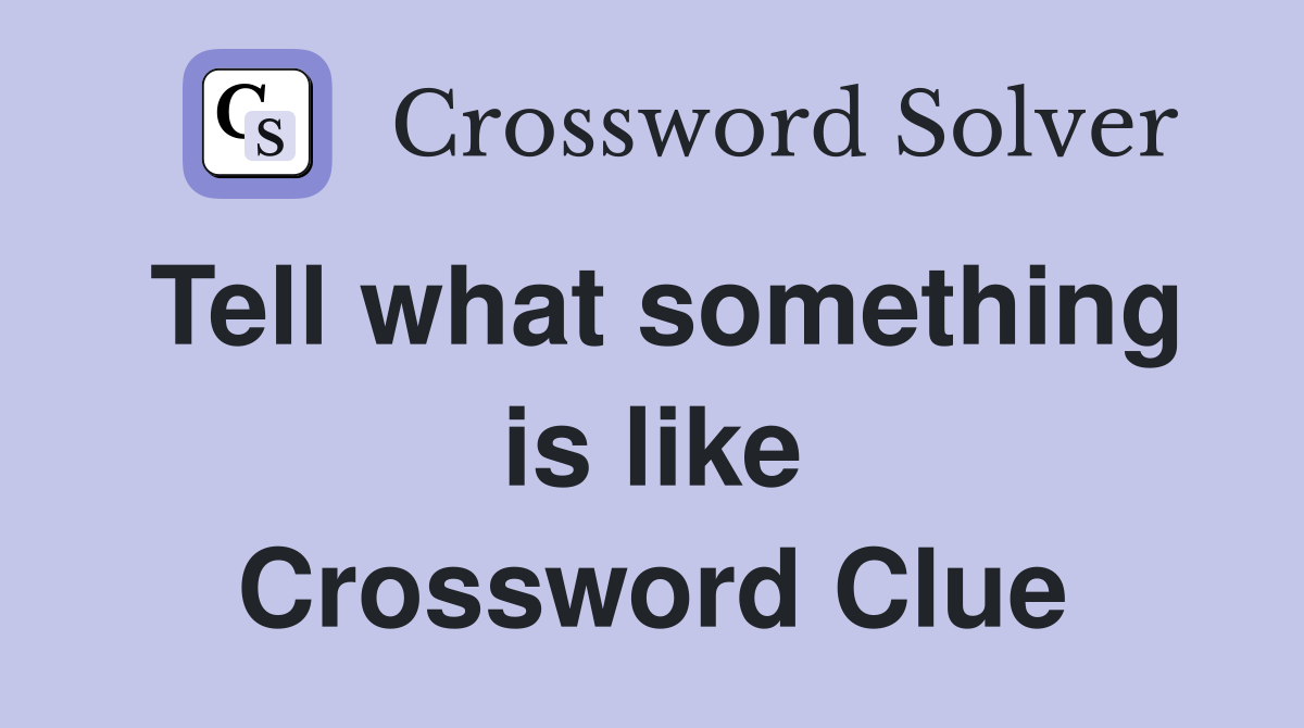 Tell what something is like Crossword Clue