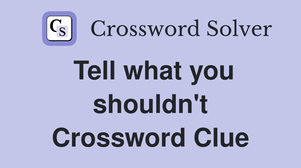 Tell what you shouldn't Crossword Clue