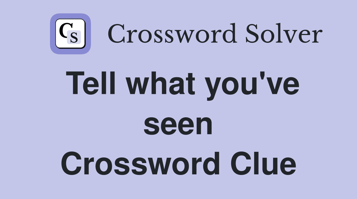 Tell what you've seen Crossword Clue