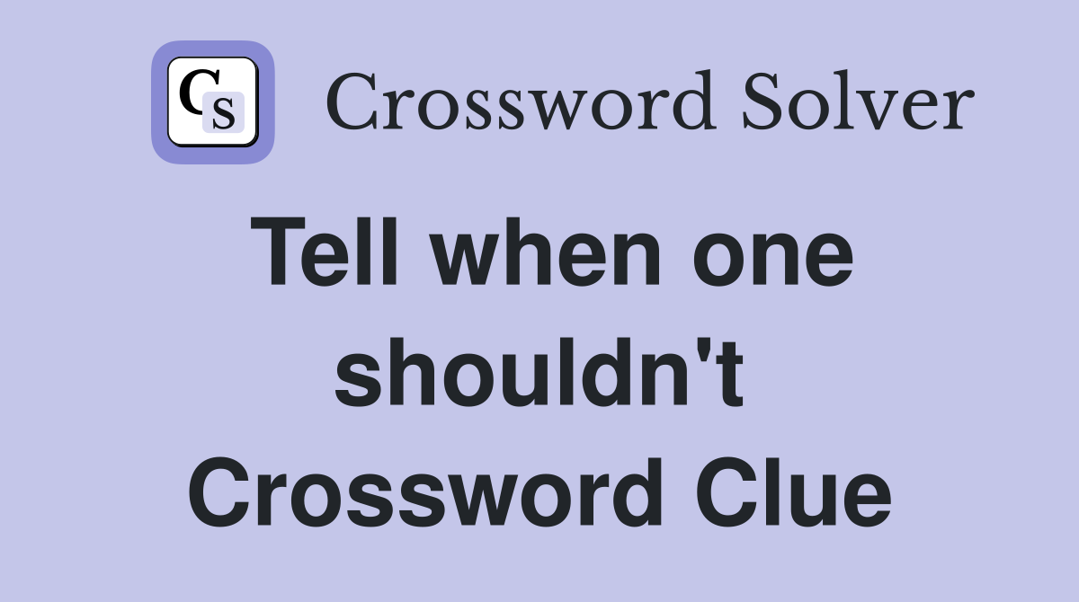 Tell when one shouldn't Crossword Clue