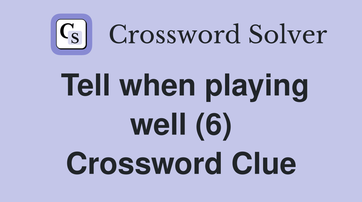 Tell when playing well (6) Crossword Clue